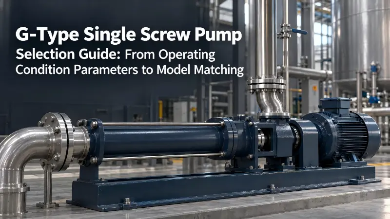 G‑Type Single Screw Pump Selection Guide: From Operating Condition Parameters to Model Matching